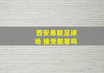 西安易联足球场 接受散客吗